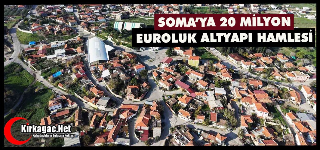 SOMA’YA 20 MİLYON EUROLUK ALTYAPI HAMLESİ
