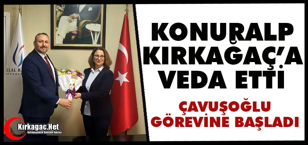 KONURALP KIRKAĞAÇ’A VEDA ETTİ, ÇAVUŞOĞLU GÖREVİNE BAŞLADI