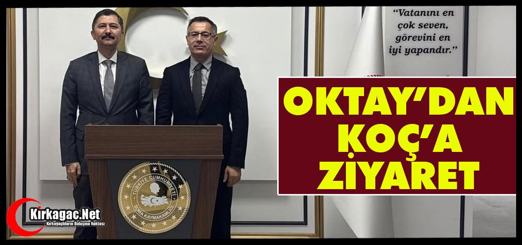 OKTAY’DAN KOÇ’A ZİYARET