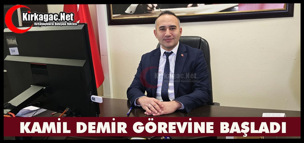 KAMİL DEMİR GÖREVİNE BAŞLADI