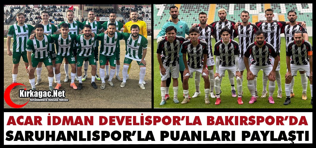 ACAR İDMAN ve BAKIRSPOR HAFTAYI BİRER PUANLA KAPATTI