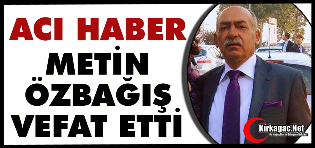 ACI HABER.. METİN ÖZBAĞIŞ VEFAT ETTİ