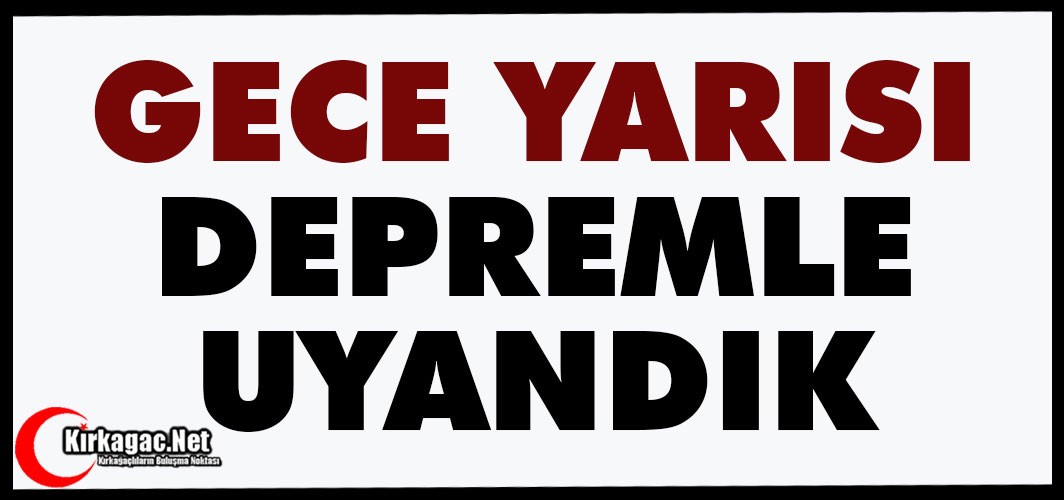 GECE YARISI DEPREMLE UYANDIK