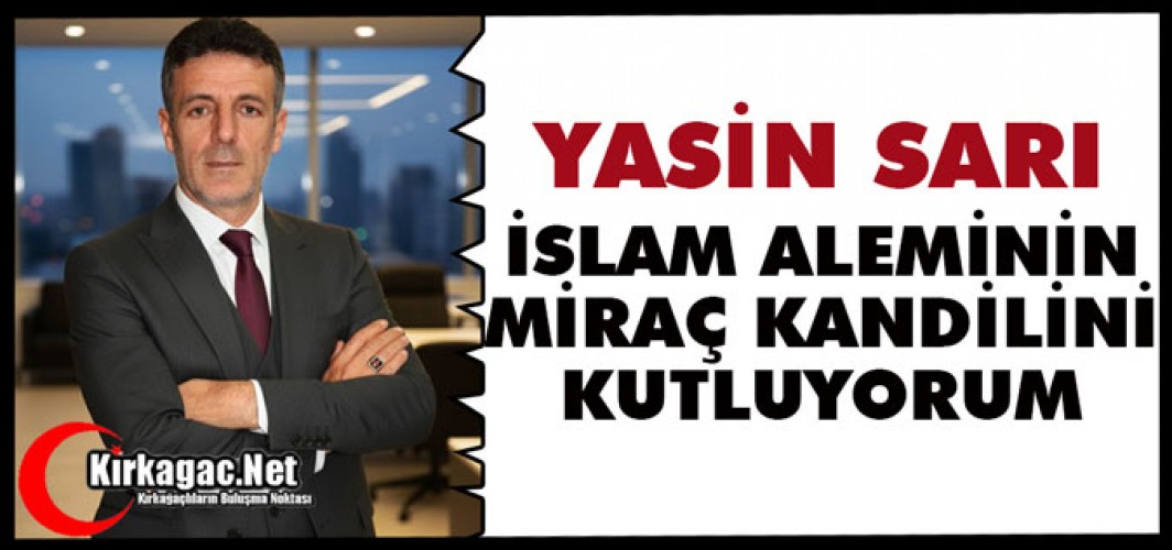 SARI “TÜM İSLAM ALEMİNİN MİRAÇ KANDİLİNİ KUTLUYORUM”