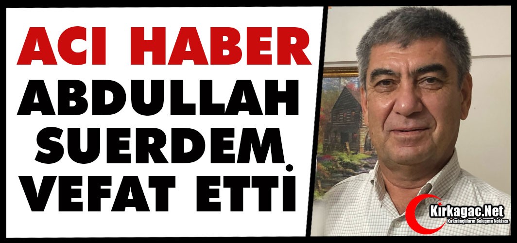 ACI HABER…ABDULLAH SUERDEM VEFAT ETTİ