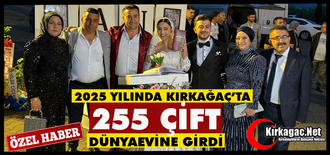 KIRKAĞAÇ’TA 2025 YILINDA 255 ÇİFT DÜNYAEVİNE GİRDİ