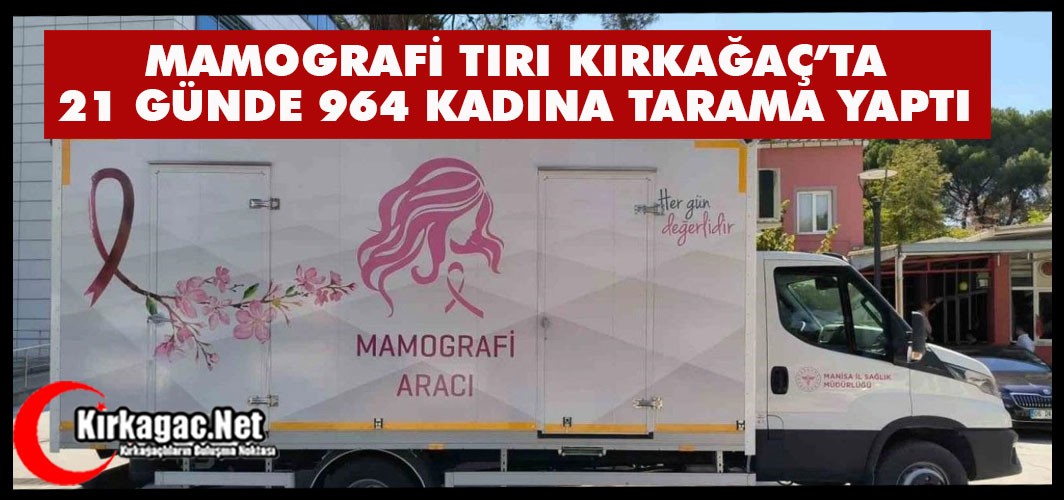 MAMOGRAFİ TIRI KIRKAĞAÇ’TA 21 GÜNDE 964 KADINA TARAMA YAPTI
