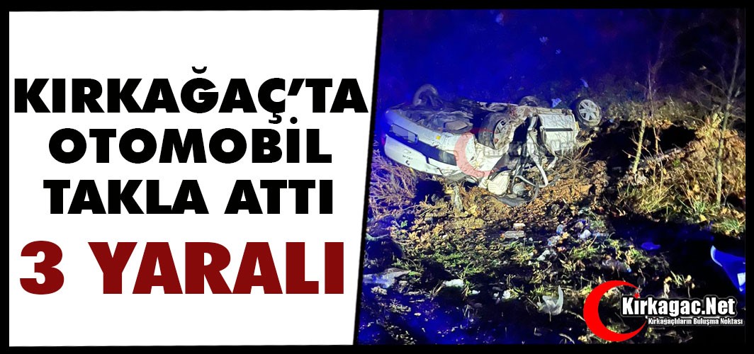KIRKAĞAÇ’TA OTOMOBİL TAKLA ATTI 3 YARALI