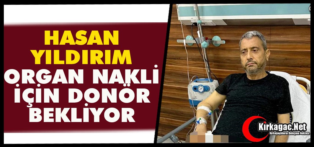 HASAN YILDIRIM ORGAN NAKLİ İÇİN DONÖR BEKLİYOR