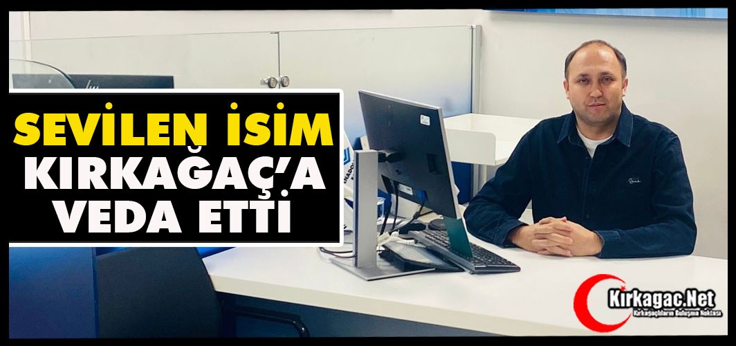 SEVİLEN İSİM KIRKAĞAÇ’A VEDA ETTİ