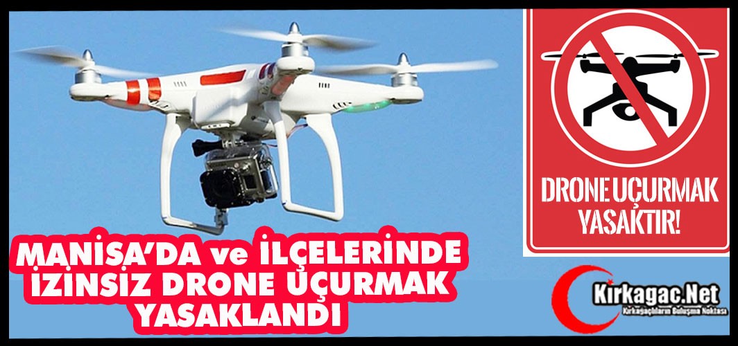 MANİSA ve İLÇELERİNDE İZİNSİZ DRONE UÇURMAK YASAKLANDI