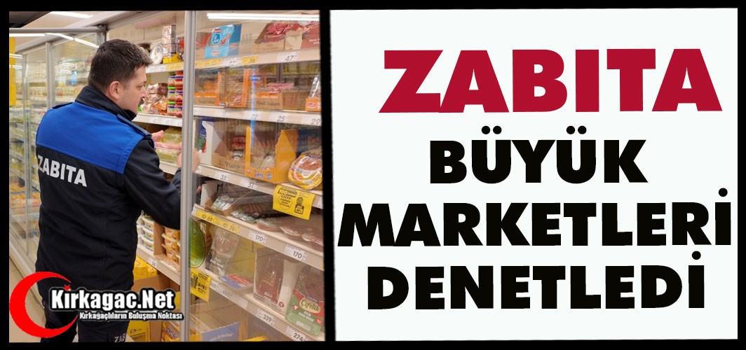 KIRKAĞAÇ’TA BÜYÜK MARKETLERE ZABITA DENETİMİ