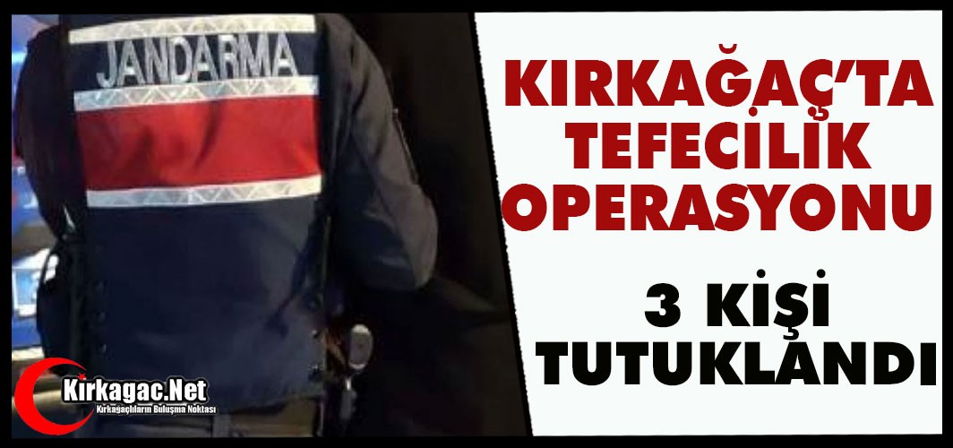 KIRKAĞAÇ’TA TEFECİLİK OPERASYONU 3 TUTUKLAMA