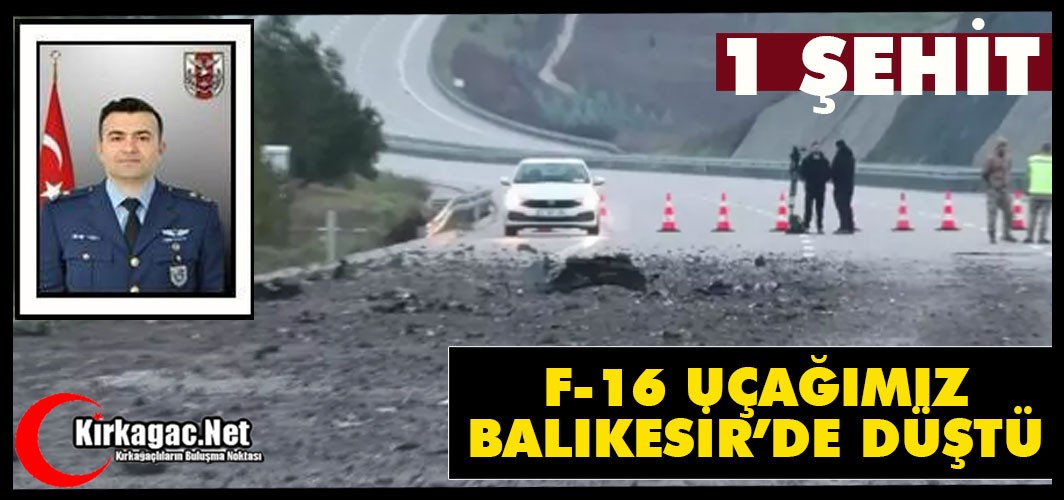 F-16 SAVAŞ UÇAĞIMIZ BALIKESİR'DE DÜŞTÜ 1 ŞEHİT