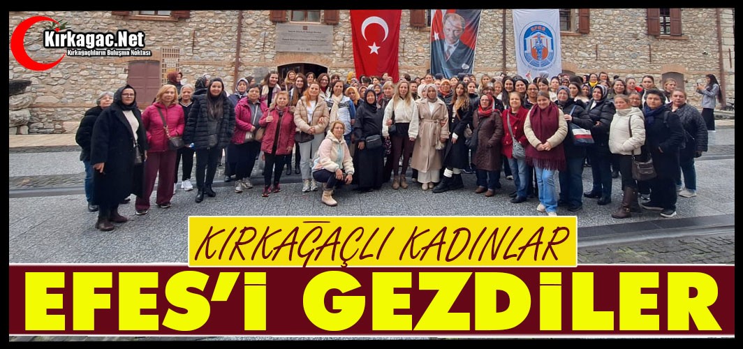 KIRKAĞAÇLI KADINLAR EFES’İ GEZDİLER