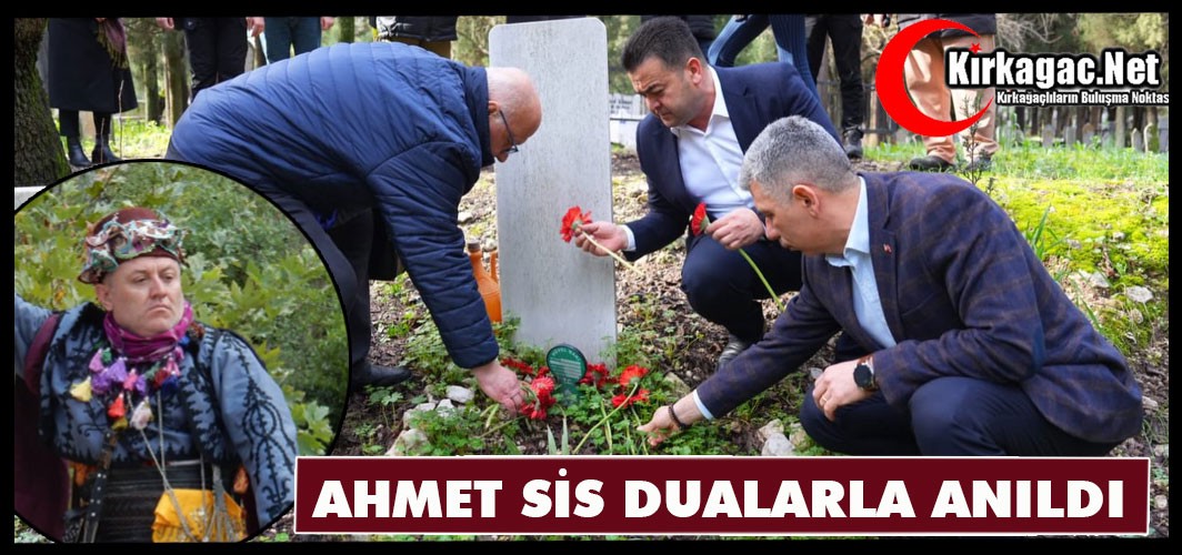 AHMET SİS KIRKAĞAÇ’TA DUALARLA ANILDI