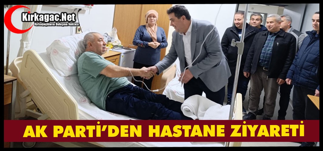 AK PARTİ'DEN HASTANE ZİYARETİ
