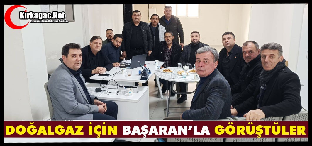 DOĞALGAZ İÇİN BAŞARAN’LA GÖRÜŞTÜLER