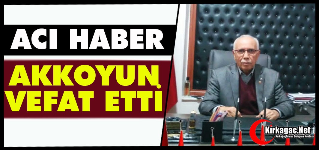 ACI HABER.. AKKOYUN VEFAT ETTİ