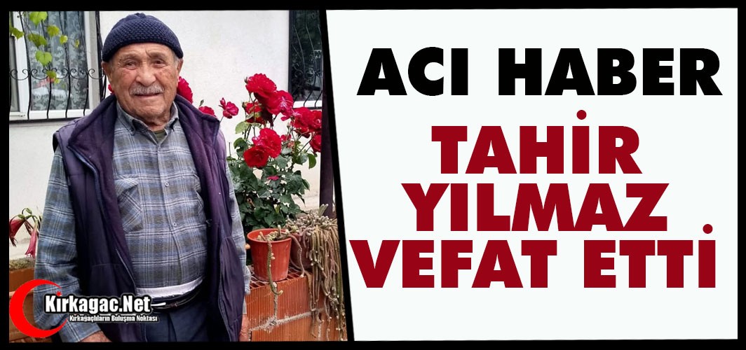 ACI HABER..TAHİR YILMAZ VEFAT ETTİ