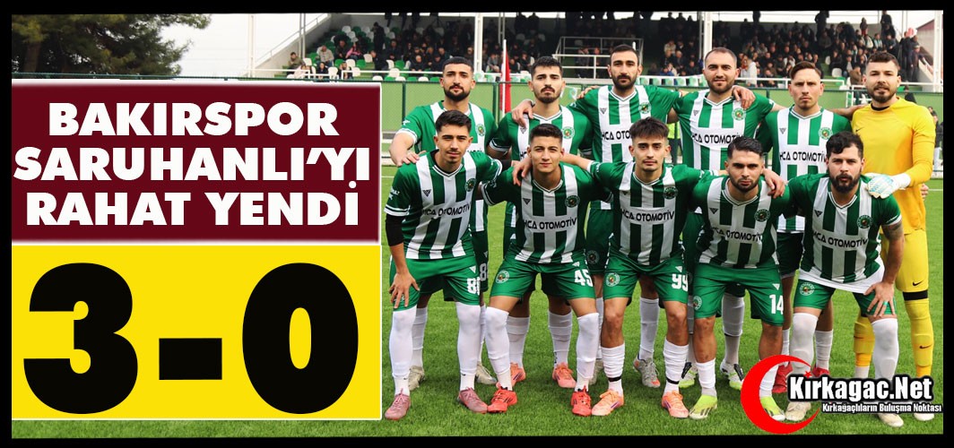 BAKIRSPOR SARUHANLI’YI FARKLI YENDİ 3-0