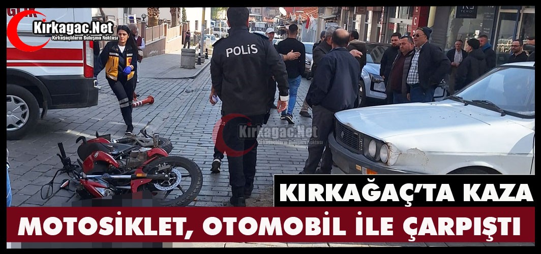 KIRKAĞAÇ’TA MOTOSİKLET OTOMOBİL İLE ÇARPIŞTI