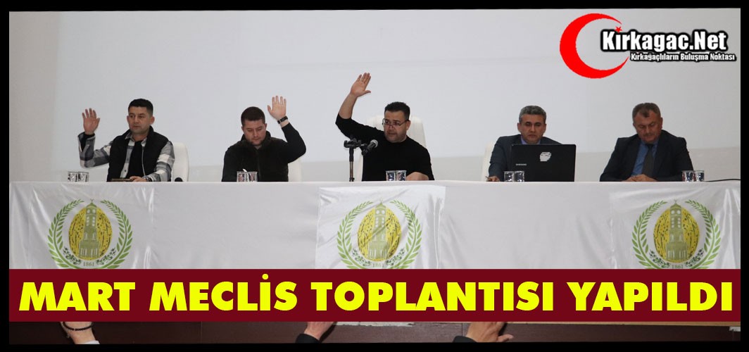 KIRKAĞAÇ BELEDİYESİ MART AYI MECLİS TOPLANTISI YAPILDI