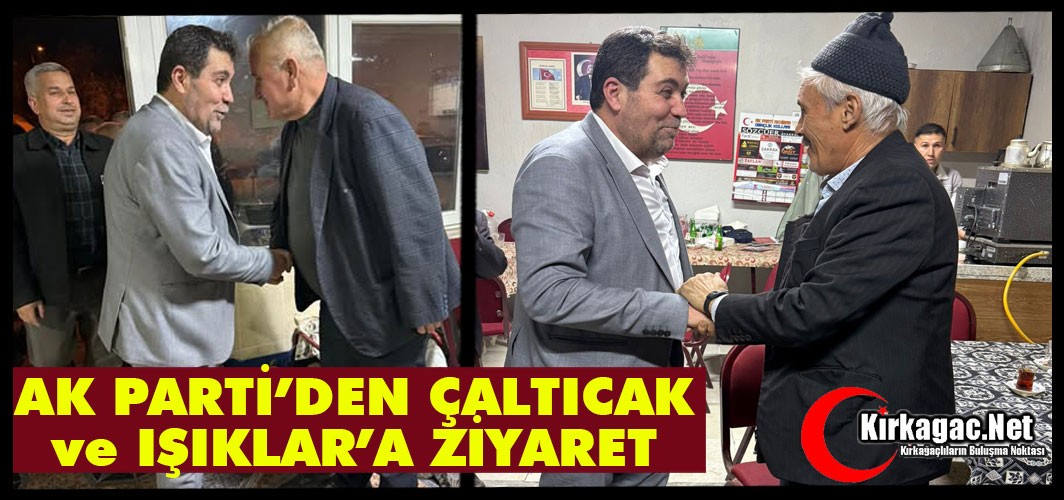 AK PARTİ’DEN ÇALTICAK ve IŞIKLAR’A ZİYARET