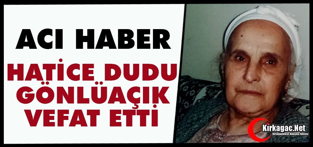 ACI HABER..HATİCE DUDU GÖNLÜAÇIK VEFAT ETTİ