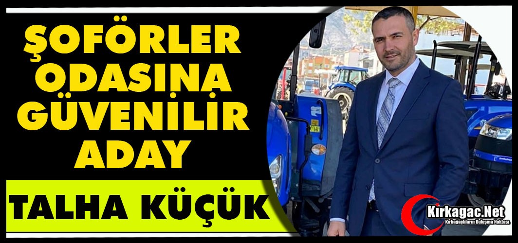 ŞOFÖRLER ODASINA GÜVENİLİR ADAY “TALHA KÜÇÜK”
