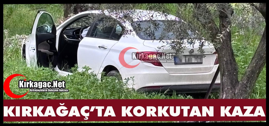 KIRKAĞAÇ’TA KORKUTAN KAZA
