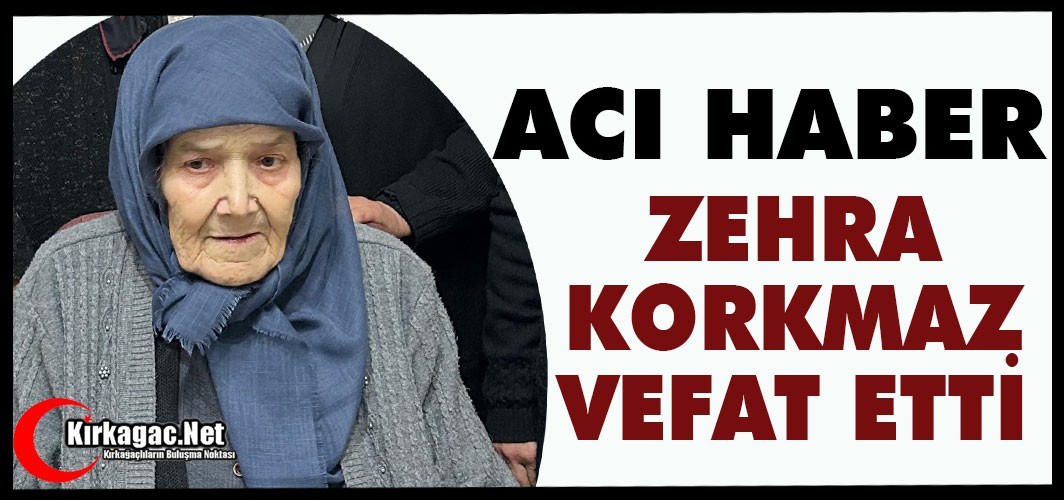 ACI HABER.. ZEHRA KORKMAZ VEFAT ETTİ