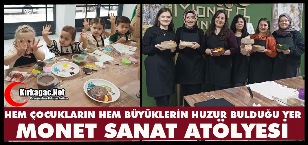 HEM ÇOCUKLARIN HEM BÜYÜKLERİN HUZUR BULDUĞU YER “MONET SANAT ATÖLYESİ”