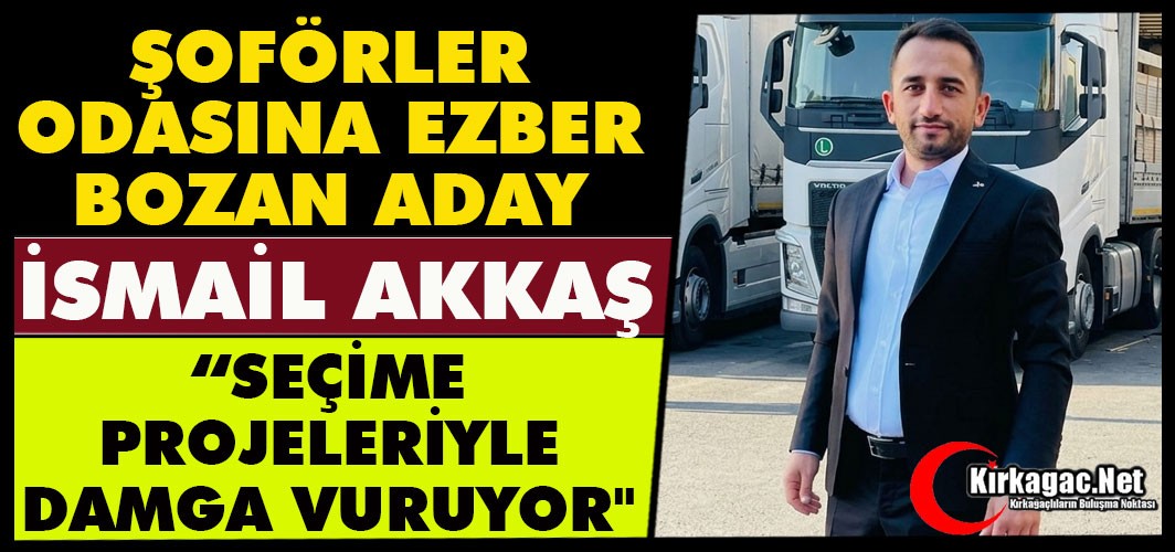 ŞOFÖRLER ODASINA EZBER BOZAN ADAY İSMAİL AKKAŞ