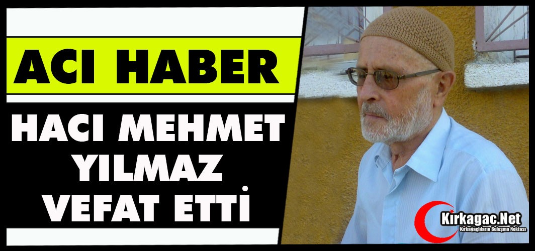 ACI HABER..MEHMET YILMAZ VEFAT ETTİ