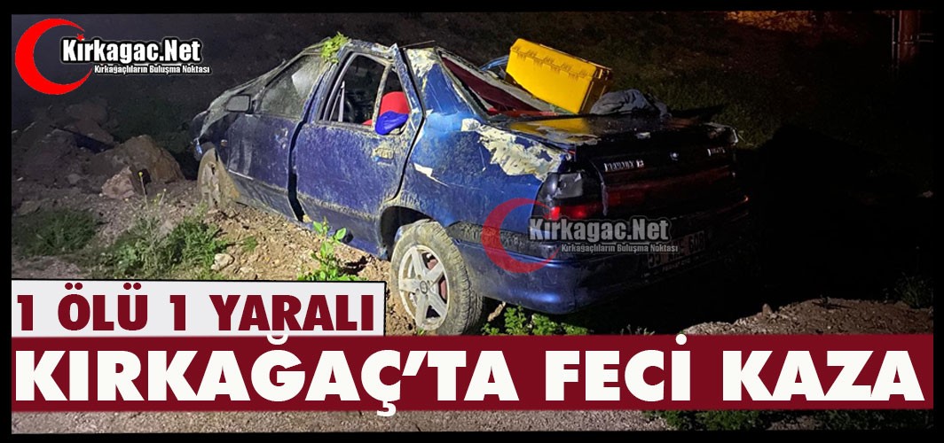 KIRKAĞAÇ’TA FECİ KAZA 1 ÖLÜ 1 YARALI