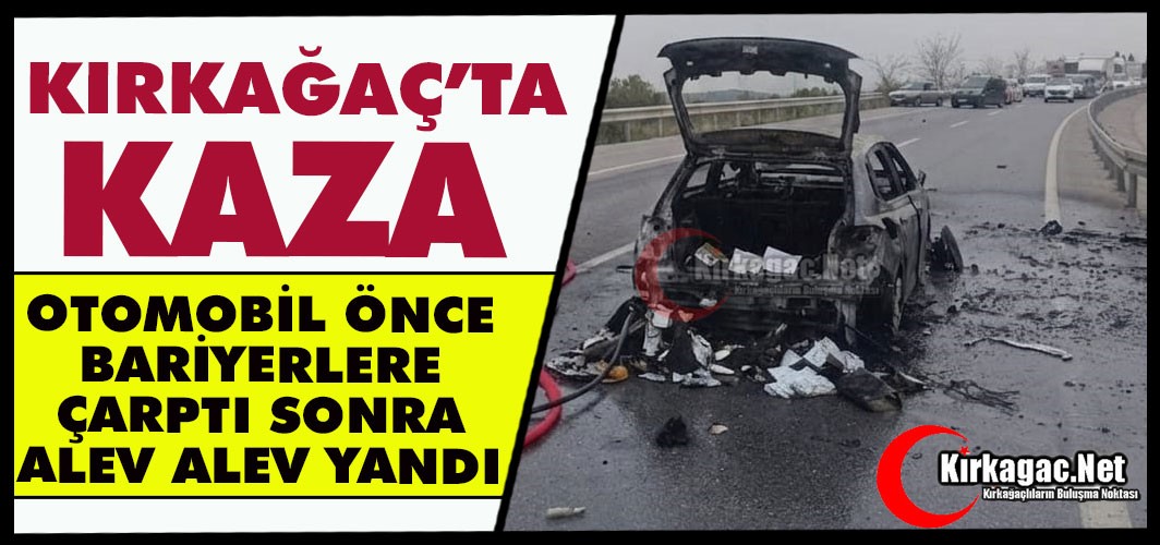 KIRKAĞAÇ’TA OTOMOBİL ÖNCE BARİYERLERE ÇARPTI SONRA ALEV ALEV YANDI