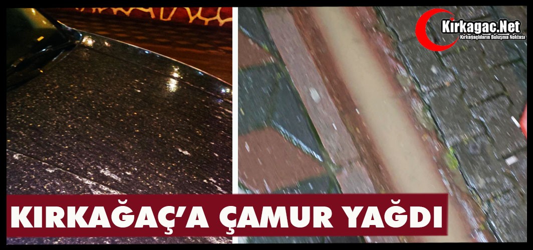 KIRKAĞAÇ'A BU AKŞAM ÇAMUR YAĞDI
