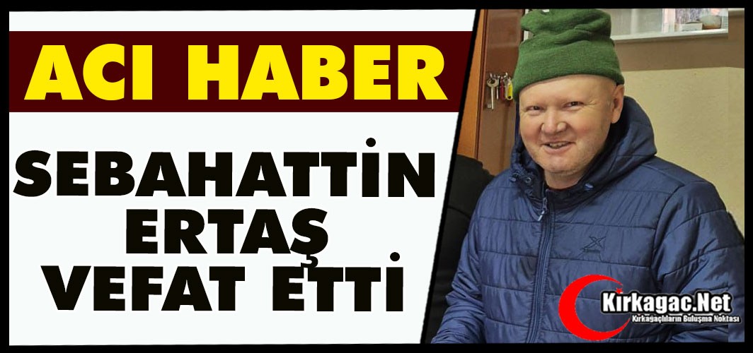 ACI HABER.. SEBAHATTİN ERTAŞ VEFAT ETTİ