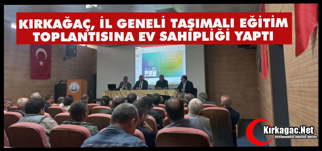 KIRKAĞAÇ, İL GENELİ TAŞIMALI EĞİTİM TOPLANTISINA EV SAHİPLİĞİ YAPTI