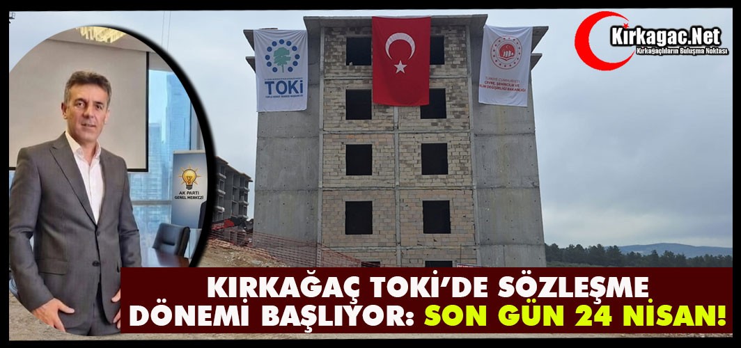 KIRKAĞAÇ TOKİ’DE SÖZLEŞME DÖNEMİ BAŞLIYOR: SON GÜN 24 NİSAN!