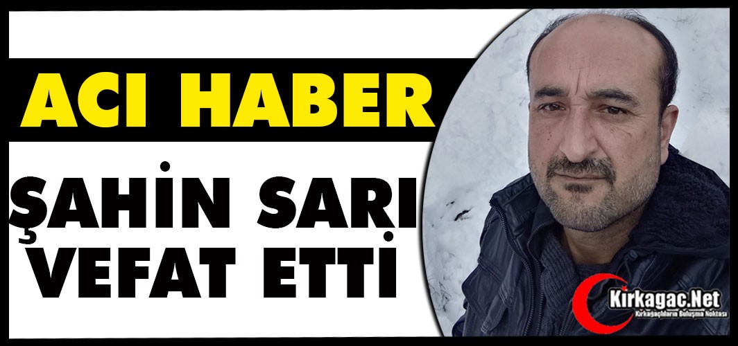 ACI HABER..ŞAHİN SARI VEFAT ETTİ
