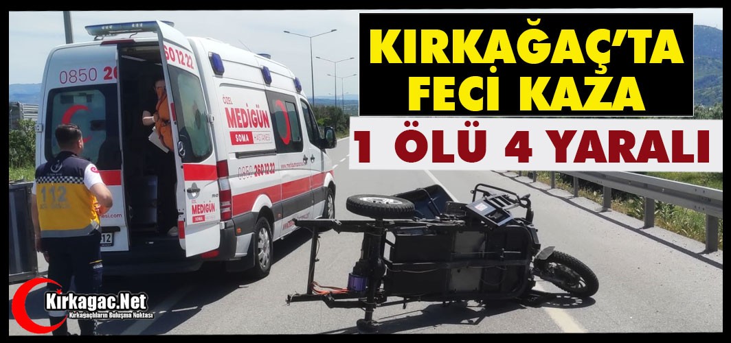 KIRKAĞAÇ'TA FECİ KAZA 1 ÖLÜ 4 YARALI