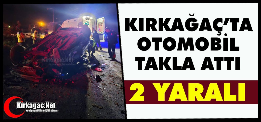 KIRKAĞAÇ’TA KAZA 2 YARALI