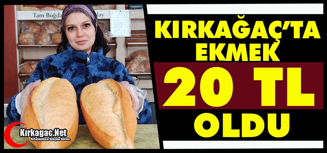 KIRKAĞAÇ’TA EKMEK 20 TL OLDU