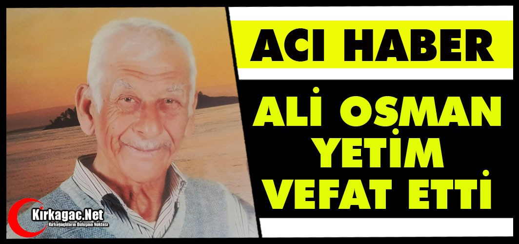 ACI HABER.. ALİ OSMAN YETİM VEFAT ETTİ