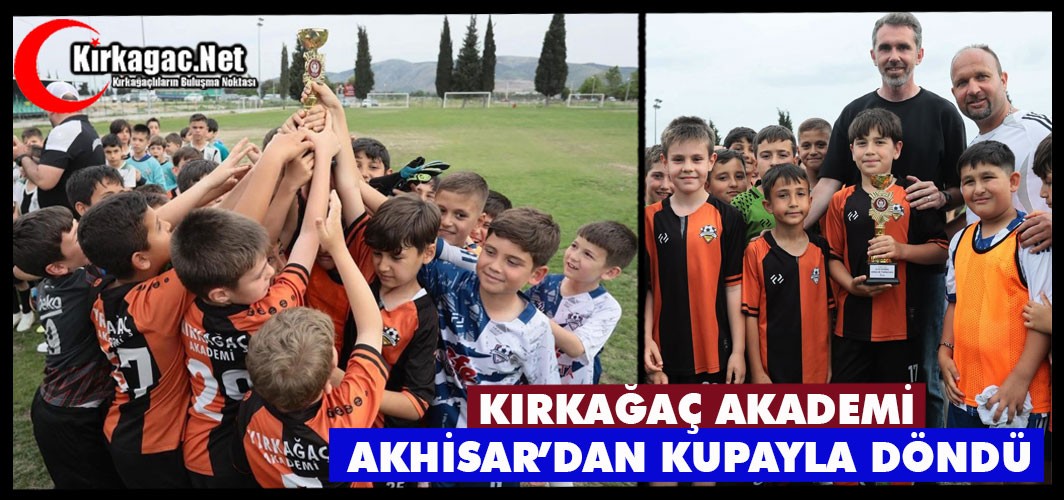 KIRKAĞAÇ AKADEMİ AKHİSAR'DAN KUPAYLA DÖNDÜ 