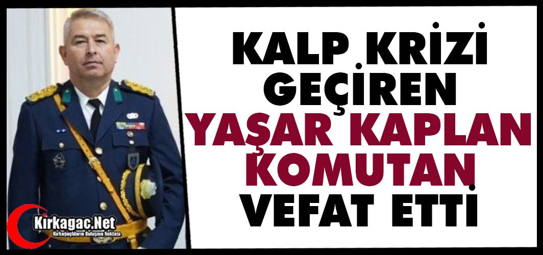 ACI HABER..YAŞAR KAPLAN KOMUTAN VEFAT ETTİ