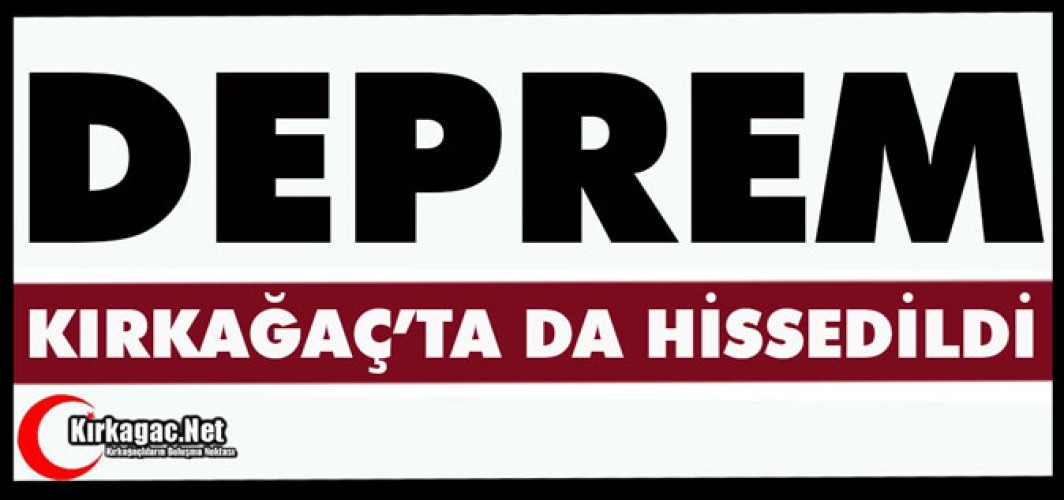 SINDIRGI MERKEZLİ DEPREM KIRKAĞAÇ’TA DA HİSSEDİLDİ