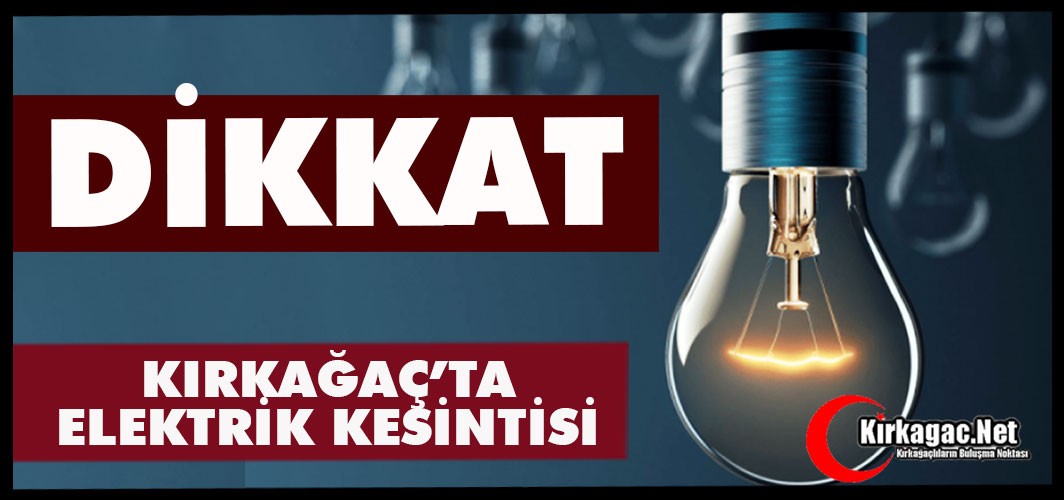 KIRKAĞAÇ’TA BU GECE ELEKTRİK KESİNTİSİ YAPILACAK! (DİKKAT)